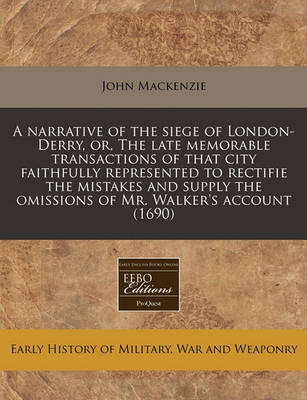 Book cover for A Narrative of the Siege of London-Derry, Or, the Late Memorable Transactions of That City Faithfully Represented to Rectifie the Mistakes and Supply the Omissions of Mr. Walker's Account (1690)