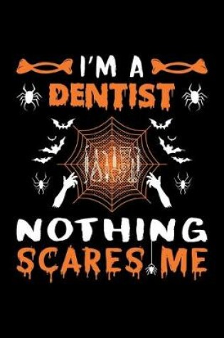 Cover of I'm A Dentist Nothing Scares Me