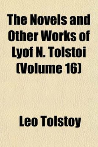 Cover of The Novels and Other Works of Lyof N. Tolstoi (Volume 16)