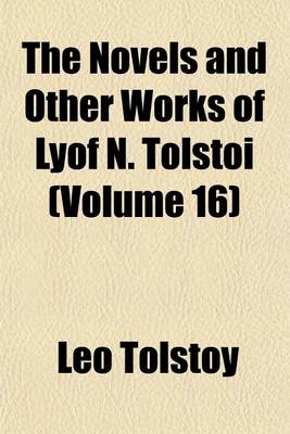 Book cover for The Novels and Other Works of Lyof N. Tolstoi (Volume 16)