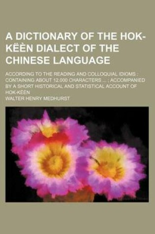 Cover of A Dictionary of the Hok-Keen Dialect of the Chinese Language; According to the Reading and Colloquial Idioms