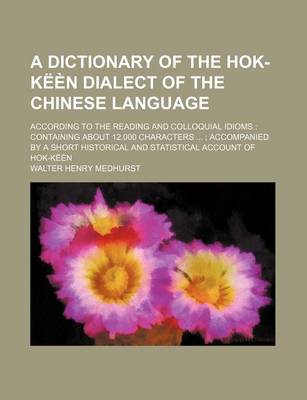 Book cover for A Dictionary of the Hok-Keen Dialect of the Chinese Language; According to the Reading and Colloquial Idioms