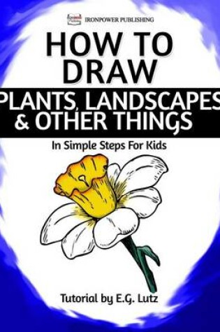 Cover of How to Draw Plants, Landscapes & Other Things - In Simple Steps for Kids