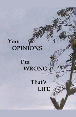 Book cover for Your Opinions I'm Wrong That's Life