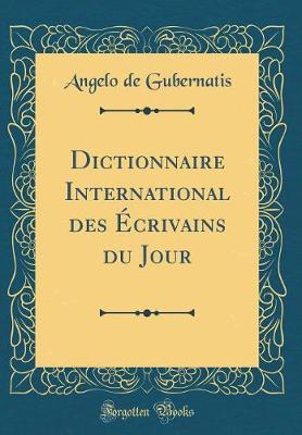 Book cover for Dictionnaire International Des Ecrivains Du Jour (Classic Reprint)