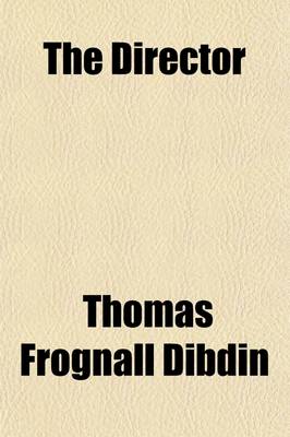 Book cover for The Director (Volume 1); A Weekly Literary Journal Containing, I. Essays on Subjects of Literature, the Fine Arts and Manners, II. Bibliographiana Account of Rare and Curious Books and of the Book Sales in This Country, from the Close of the Seventeenth Centur