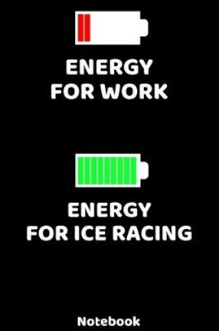 Cover of Energy for Work - Energy for Ice Racing Notebook