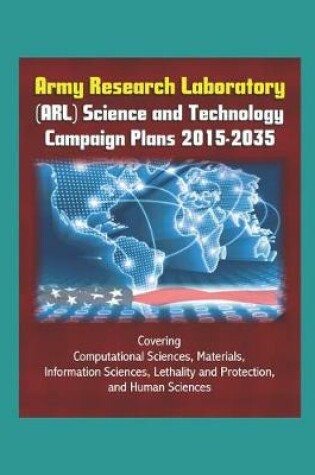 Cover of Army Research Laboratory (ARL) Science and Technology Campaign Plans 2015-2035 - Covering Computational Sciences, Materials, Information Sciences, Lethality and Protection, and Human Sciences