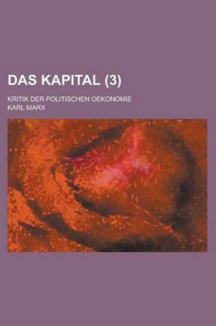 Cover of Das Kapital; Kritik Der Politischen Oekonomie (3)