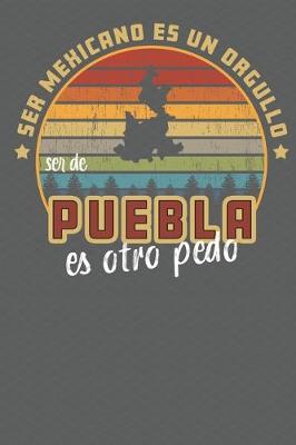 Book cover for Ser Mexicano Es Un Orgullo Ser De Puebla Es Otra Pedo