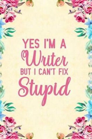 Cover of Yes I'm A Writer But I Can't Fix Stupid