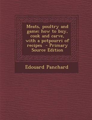 Book cover for Meats, Poultry and Game; How to Buy, Cook and Carve, with a Potpourri of Recipes - Primary Source Edition