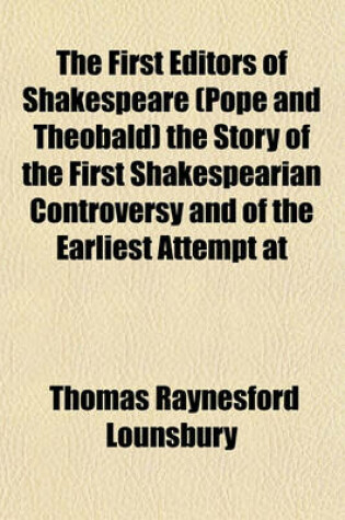 Cover of The First Editors of Shakespeare (Pope and Theobald) the Story of the First Shakespearian Controversy and of the Earliest Attempt at