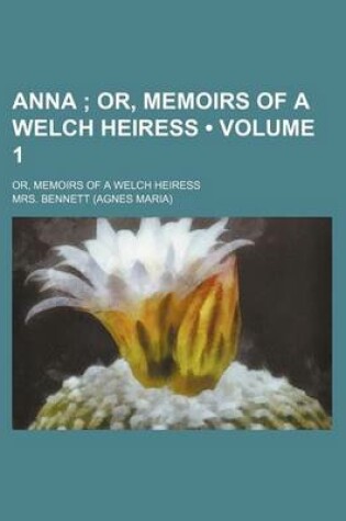 Cover of Anna (Volume 1); Or, Memoirs of a Welch Heiress. Or, Memoirs of a Welch Heiress