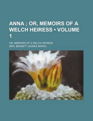 Book cover for Anna (Volume 1); Or, Memoirs of a Welch Heiress. Or, Memoirs of a Welch Heiress