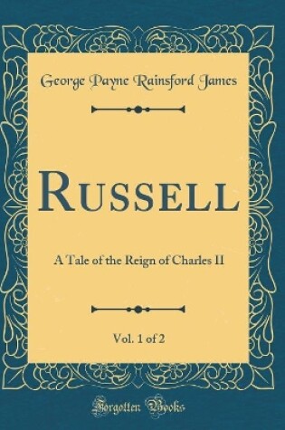 Cover of Russell, Vol. 1 of 2: A Tale of the Reign of Charles II (Classic Reprint)