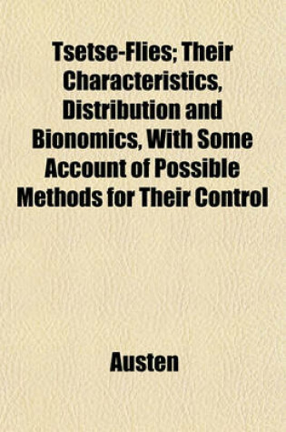 Cover of Tsetse-Flies; Their Characteristics, Distribution and Bionomics, with Some Account of Possible Methods for Their Control