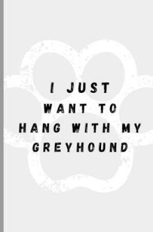 Cover of I Just Want To Hang With My Greyhound