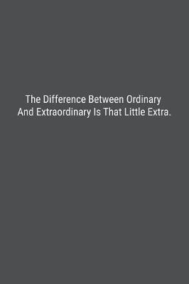 Book cover for The Difference Between Ordinary And Extraordinary Is That Little Extra.