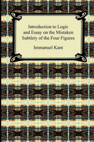 Cover of Kant's Introduction to Logic and Essay on the Mistaken Subtlety of the Four Figures