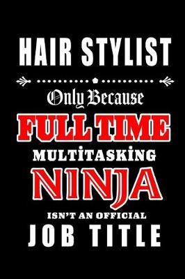 Book cover for Hair Stylist-Only Because Full Time Multitasking Ninja Isn't An Official Job Title