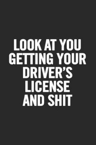 Cover of Look at You Getting Your Driver's License and Shit