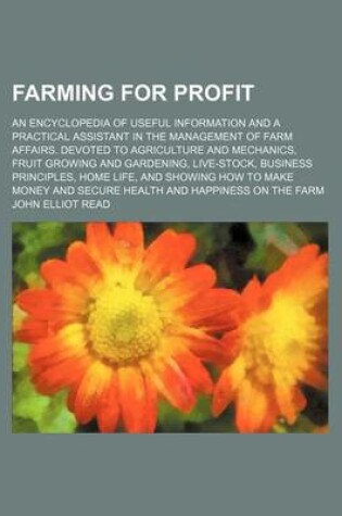 Cover of Farming for Profit; An Encyclopedia of Useful Information and a Practical Assistant in the Management of Farm Affairs. Devoted to Agriculture and Mechanics, Fruit Growing and Gardening, Live-Stock, Business Principles, Home Life, and