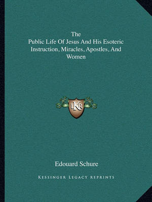 Book cover for The Public Life of Jesus and His Esoteric Instruction, Miracles, Apostles, and Women