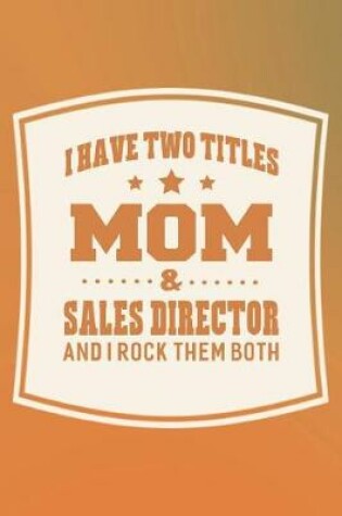 Cover of I Have Two Titles Mom & Sales Director And I Rock Them Both