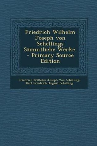 Cover of Friedrich Wilhelm Joseph Von Schellings Sammtliche Werke. - Primary Source Edition