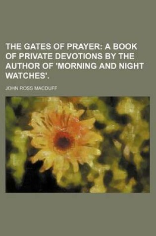Cover of The Gates of Prayer; A Book of Private Devotions by the Author of 'Morning and Night Watches'.