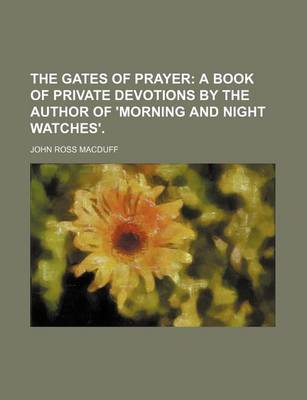 Book cover for The Gates of Prayer; A Book of Private Devotions by the Author of 'Morning and Night Watches'.