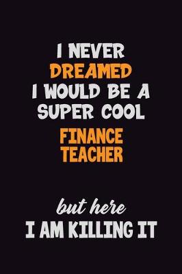 Book cover for I Never Dreamed I would Be A Super Cool finance teacher But Here I Am Killing It