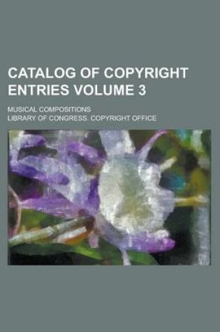 Cover of Catalog of Copyright Entries; Musical Compositions Volume 3