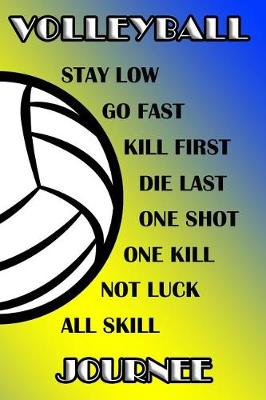 Book cover for Volleyball Stay Low Go Fast Kill First Die Last One Shot One Kill Not Luck All Skill Journee