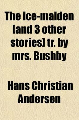 Cover of The Ice-Maiden [And 3 Other Stories] Tr. by Mrs. Bushby