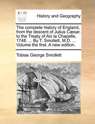 Book cover for The complete history of England, from the descent of Julius Caesar, to the Treaty of Aix la Chapelle, 1748. ... By T. Smollett, M.D. ... Volume the first. A new edition.