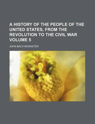 Book cover for A History of the People of the United States, from the Revolution to the Civil War Volume 5