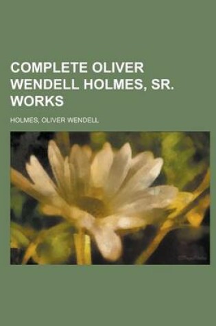 Cover of Complete Oliver Wendell Holmes, Sr. Works