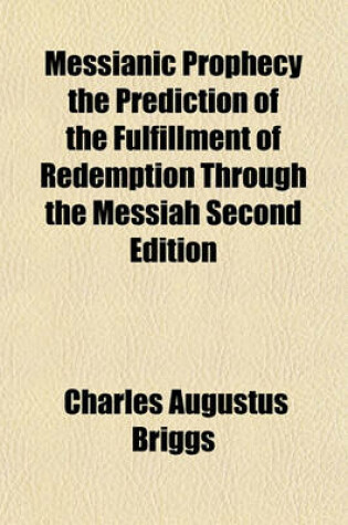 Cover of Messianic Prophecy the Prediction of the Fulfillment of Redemption Through the Messiah Second Edition