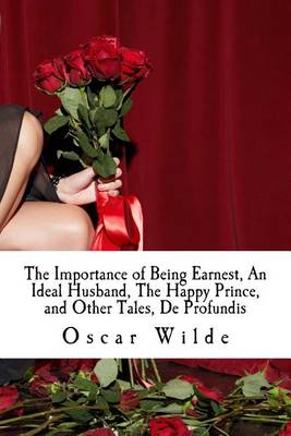 Book cover for The Importance of Being Earnest, an Ideal Husband, the Happy Prince, and Other Tales, de Profundis