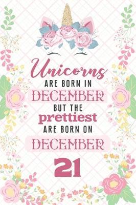Book cover for Unicorns Are Born In December But The Prettiest Are Born On December 21
