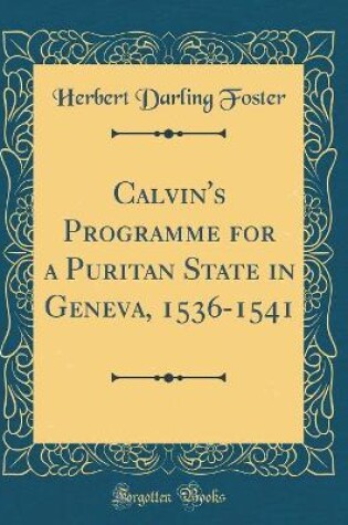 Cover of Calvin's Programme for a Puritan State in Geneva, 1536-1541 (Classic Reprint)