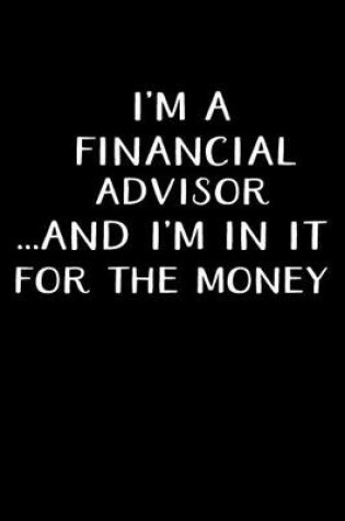 Cover of I'm a Financial Advisor...and I'm in It for the Money