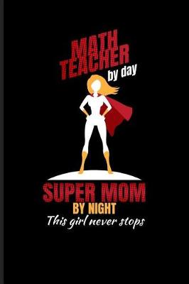 Book cover for Math Teacher by Day Super Mom by Night This Girl Never Stops