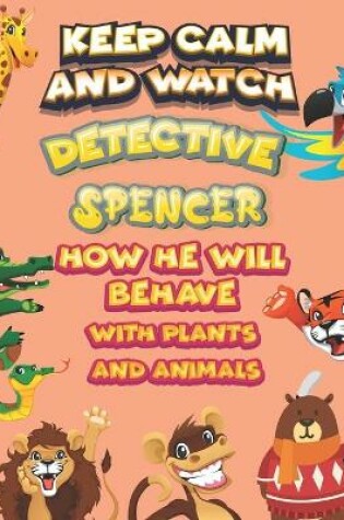 Cover of keep calm and watch detective Spencer how he will behave with plant and animals