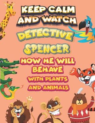 Book cover for keep calm and watch detective Spencer how he will behave with plant and animals