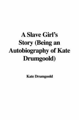 Cover of A Slave Girl's Story (Being an Autobiography of Kate Drumgoold)