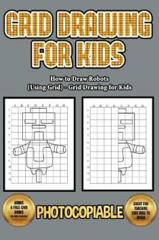 Cover of How to Draw Robots (Using Grids) - Grid Drawing for Kids