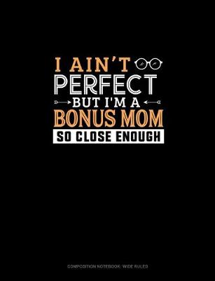 Book cover for I Ain't Perfect But I'm A Bonus Mom So Close Enough